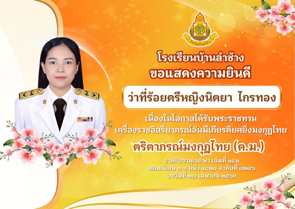 โรงเรียนบ้านลำช้าง ขอแสดงความยินดีแก่ ว่าที่ร้อยตรีหญิงนิตยา ไกรทอง เนื่องในโอกาสได้รับพระราชทานเครื่องราชอิสริยาภรณ์อันมีเกียรติยศยิ่งมงกุฎไทย ตริตาภรณ์มงกุฎไทย (ต.ม.)