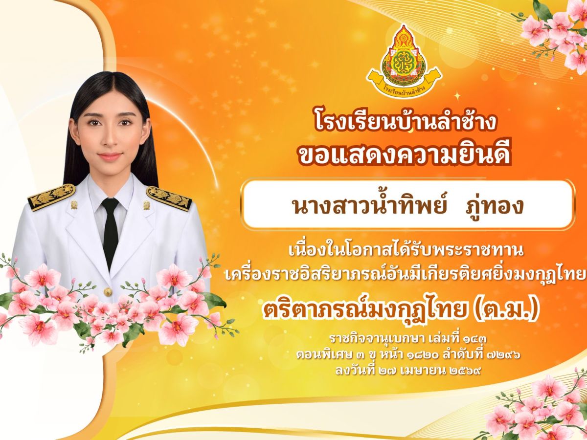 โรงเรียนบ้านลำช้าง ขอแสดงความยินดีแก่ นางสาวน้ำทิพย์ ภู่ทอง เนื่องในโอกาสได้รับพระราชทานเครื่องราชอิสริยาภรณ์อันมีเกียรติยศยิ่งมงกุฎไทย ตริตาภรณ์มงกุฎไทย (ต.ม.)
